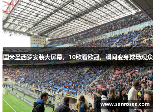 国米圣西罗安装大屏幕，10欧看欧冠，瞬间变身球场观众